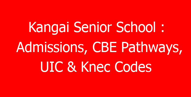 Kangai Senior School : Admissions, CBE Pathways, UIC & Knec Codes