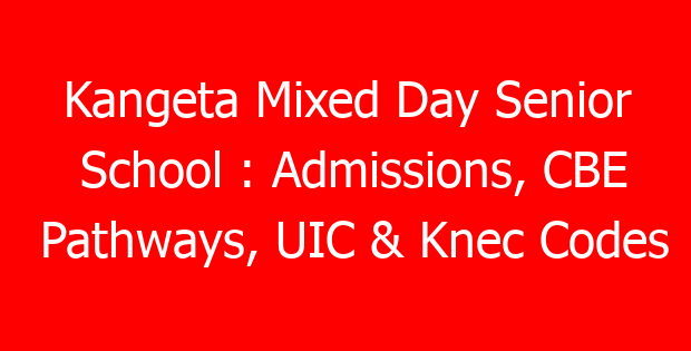 Kangeta Mixed Day Senior School : Admissions, CBE Pathways, UIC & Knec Codes