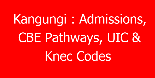 Kangungi : Admissions, CBE Pathways, UIC & Knec Codes