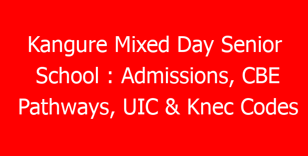 Kangure Mixed Day Senior School : Admissions, CBE Pathways, UIC & Knec Codes