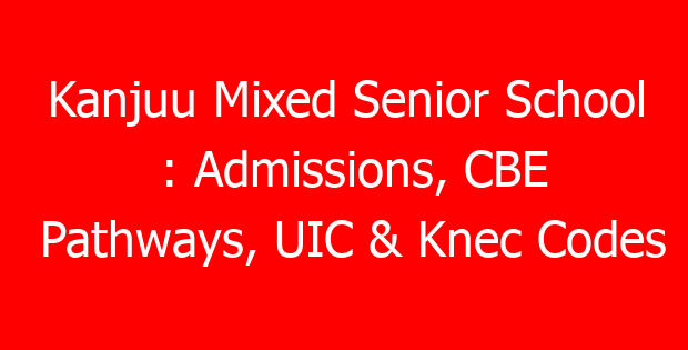 Kanjuu Mixed Senior School : Admissions, CBE Pathways, UIC & Knec Codes