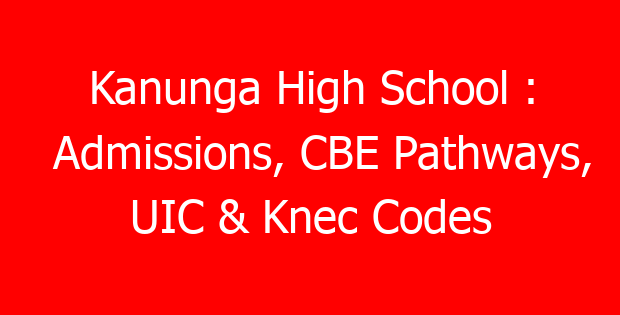 Kanunga High School : Admissions, CBE Pathways, UIC & Knec Codes