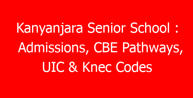 Kanyanjara Senior School : Admissions, CBE Pathways, UIC & Knec Codes