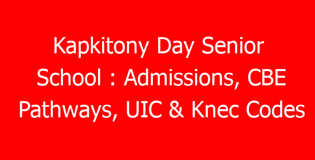 Kapkitony Day Senior School : Admissions, CBE Pathways, UIC & Knec Codes