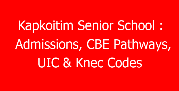 Kapkoitim Senior School : Admissions, CBE Pathways, UIC & Knec Codes