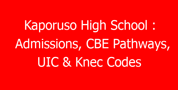 Kaporuso High School : Admissions, CBE Pathways, UIC & Knec Codes