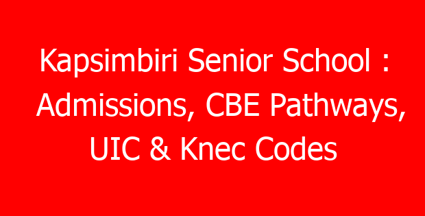 Kapsimbiri Senior School : Admissions, CBE Pathways, UIC & Knec Codes