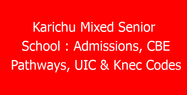 Karichu Mixed Senior School : Admissions, CBE Pathways, UIC & Knec Codes