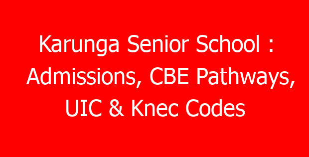 Karunga Senior School : Admissions, CBE Pathways, UIC & Knec Codes