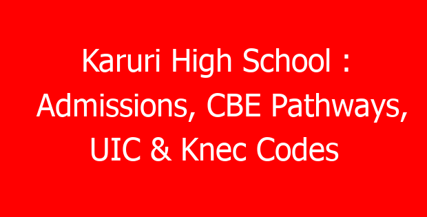 Karuri High School : Admissions, CBE Pathways, UIC & Knec Codes