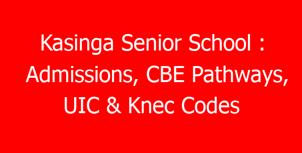 Kasinga Senior School : Admissions, CBE Pathways, UIC & Knec Codes