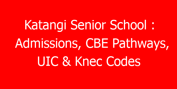 Katangi Senior School : Admissions, CBE Pathways, UIC & Knec Codes