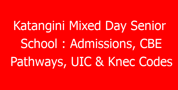 Katangini Mixed Day Senior School : Admissions, CBE Pathways, UIC & Knec Codes