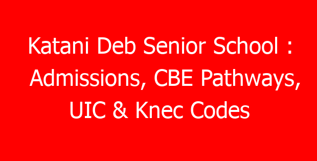 Katani Deb Senior School : Admissions, CBE Pathways, UIC & Knec Codes