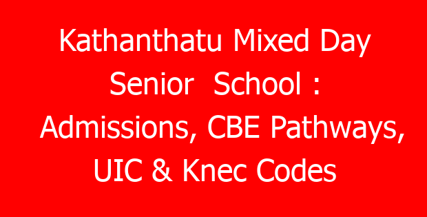 Kathanthatu Mixed Day Senior  School : Admissions, CBE Pathways, UIC & Knec Codes