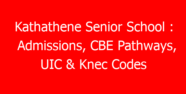 Kathathene Senior School : Admissions, CBE Pathways, UIC & Knec Codes
