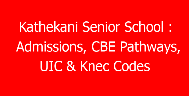 Kathekani Senior School : Admissions, CBE Pathways, UIC & Knec Codes