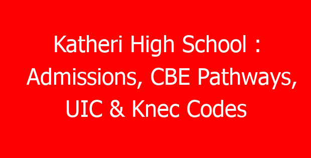 Katheri High School : Admissions, CBE Pathways, UIC & Knec Codes