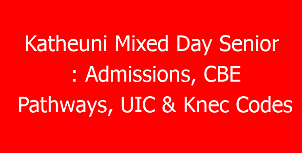 Katheuni Mixed Day Senior : Admissions, CBE Pathways, UIC & Knec Codes