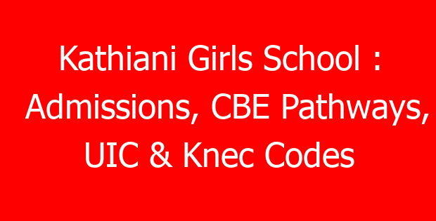 Kathiani Girls School : Admissions, CBE Pathways, UIC & Knec Codes