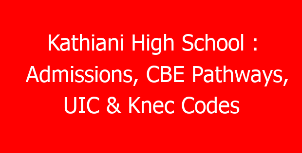 Kathiani High School : Admissions, CBE Pathways, UIC & Knec Codes