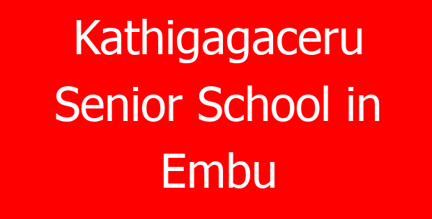 Kathigagaceru Senior School in Embu