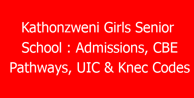 Kathonzweni Girls Senior School : Admissions, CBE Pathways, UIC & Knec Codes