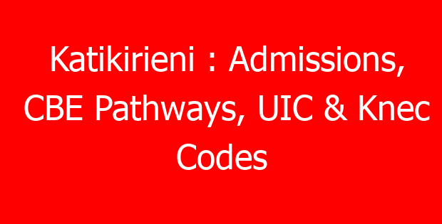 Katikirieni : Admissions, CBE Pathways, UIC & Knec Codes