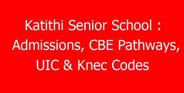 Katithi Senior School : Admissions, CBE Pathways, UIC & Knec Codes