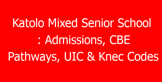 Katolo Mixed Senior School : Admissions, CBE Pathways, UIC & Knec Codes