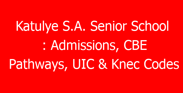 Katulye S.A. Senior School : Admissions, CBE Pathways, UIC & Knec Codes