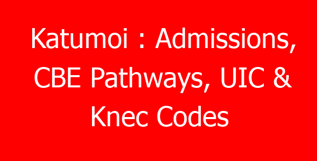 Katumoi : Admissions, CBE Pathways, UIC & Knec Codes