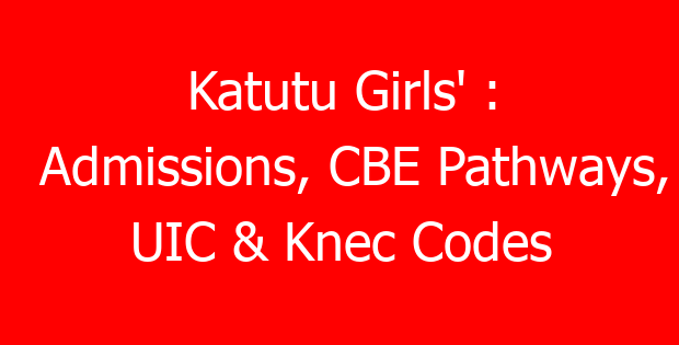 Katutu Girls’ : Admissions, CBE Pathways, UIC & Knec Codes