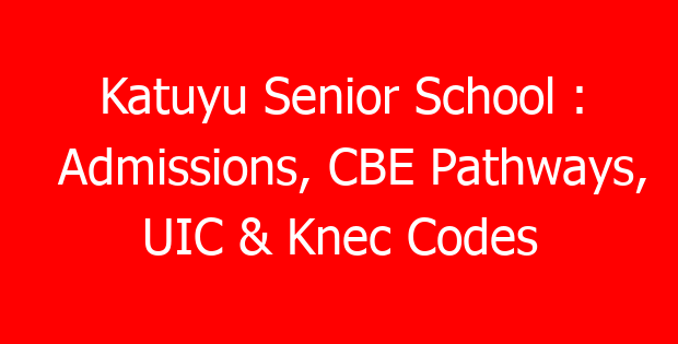 Katuyu Senior School : Admissions, CBE Pathways, UIC & Knec Codes