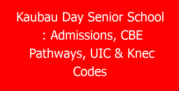 Kaubau Day Senior School : Admissions, CBE Pathways, UIC & Knec Codes