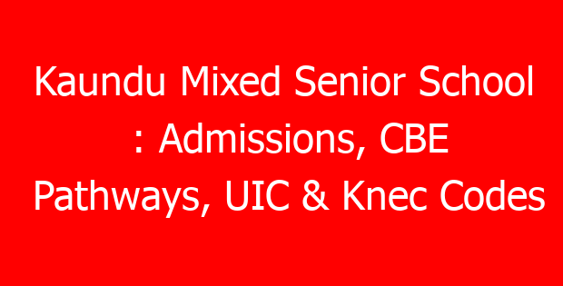 Kaundu Mixed Senior School : Admissions, CBE Pathways, UIC & Knec Codes
