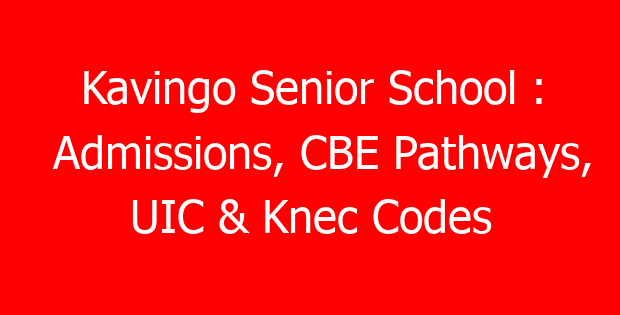 Kavingo Senior School : Admissions, CBE Pathways, UIC & Knec Codes