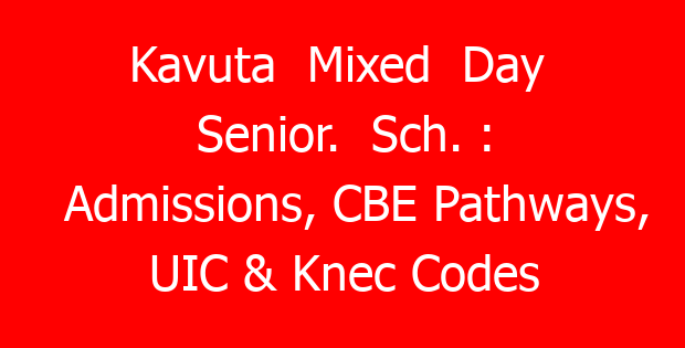 Kavuta Mixed Day Senior. Sch. : Admissions, CBE Pathways, UIC & Knec Codes