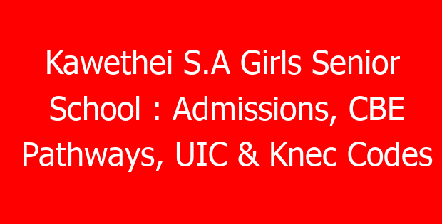 Kawethei S.A Girls Senior School : Admissions, CBE Pathways, UIC & Knec Codes