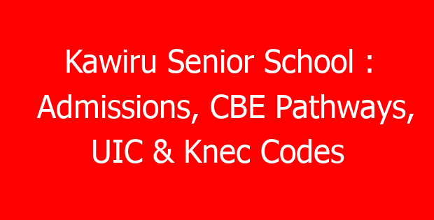 Kawiru Senior School : Admissions, CBE Pathways, UIC & Knec Codes