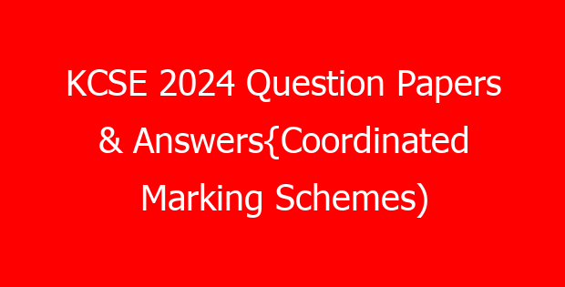KCSE 2024 Question Papers & Answers{Coordinated Marking Schemes)