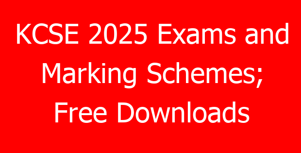 KCSE 2025 Exams and Marking Schemes; Free Downloads