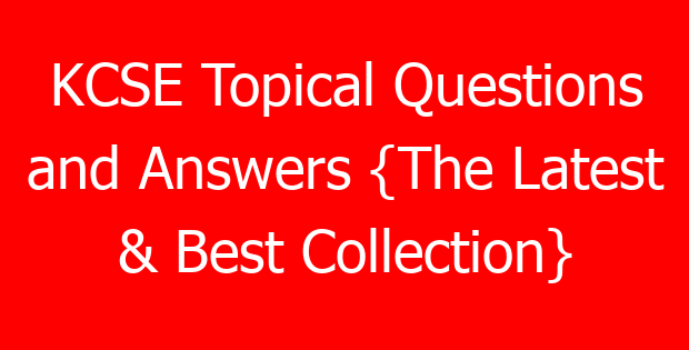 KCSE Topical Questions and Answers {The Latest & Best Collection}