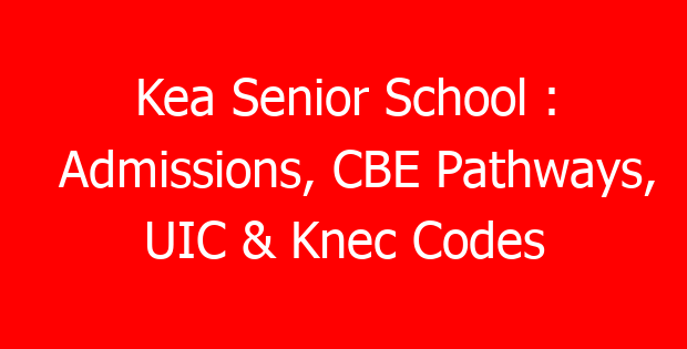Kea Senior School : Admissions, CBE Pathways, UIC & Knec Codes
