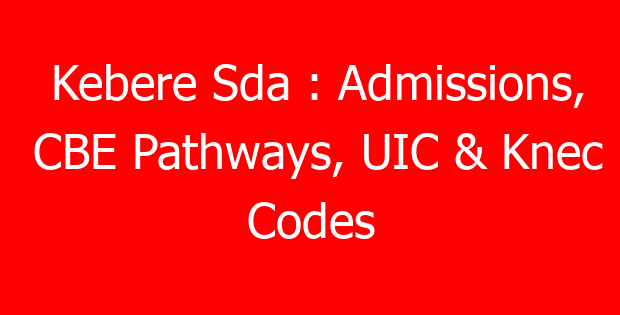 Kebere Sda : Admissions, CBE Pathways, UIC & Knec Codes