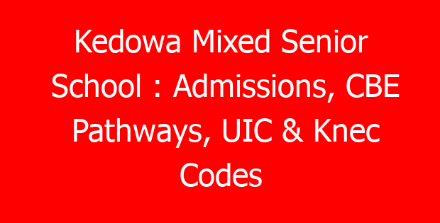 Kedowa Mixed Senior School : Admissions, CBE Pathways, UIC & Knec Codes