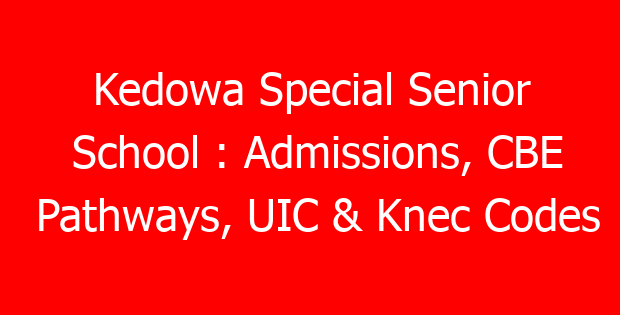 Kedowa Special Senior School : Admissions, CBE Pathways, UIC & Knec Codes