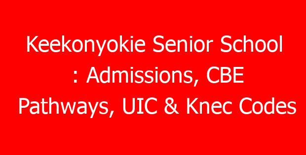 Keekonyokie Senior School : Admissions, CBE Pathways, UIC & Knec Codes