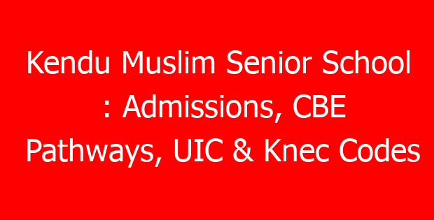 Kendu Muslim Senior School : Admissions, CBE Pathways, UIC & Knec Codes