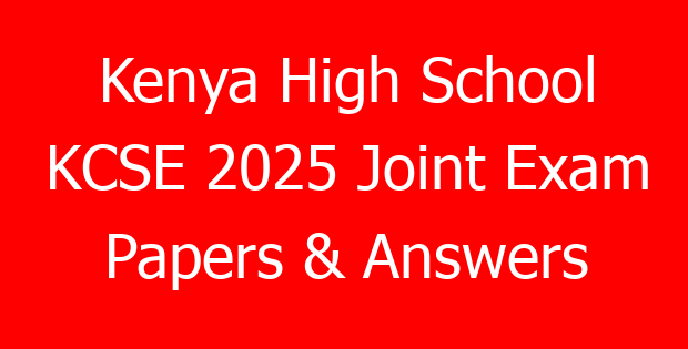 Kenya High School KCSE 2025 Joint Exam Papers & Answers